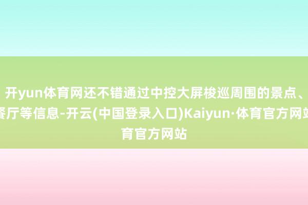 开yun体育网还不错通过中控大屏梭巡周围的景点、餐厅等信息-开云(中国登录入口)Kaiyun·体育官方网站