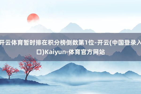 开云体育暂时排在积分榜倒数第1位-开云(中国登录入口)Kaiyun·体育官方网站