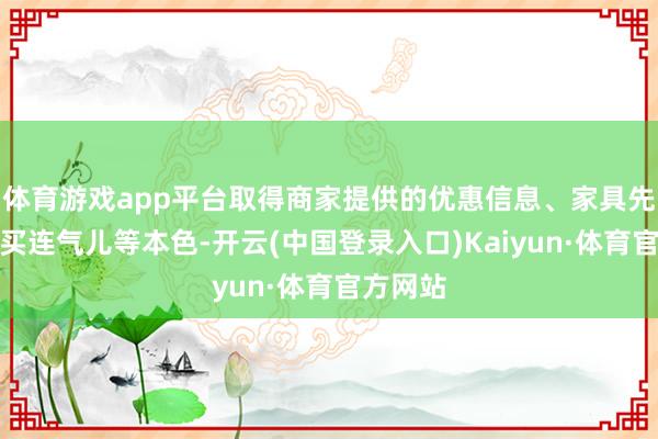 体育游戏app平台取得商家提供的优惠信息、家具先容、购买连气儿等本色-开云(中国登录入口)Kaiyun·体育官方网站