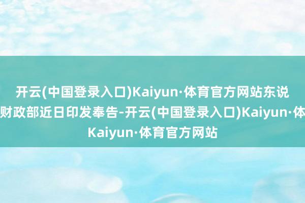 开云(中国登录入口)Kaiyun·体育官方网站东说念主社部、财政部近日印发奉告-开云(中国登录入口)Kaiyun·体育官方网站