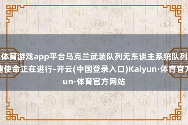 体育游戏app平台乌克兰武装队列无东谈主系统队列的组建使命正在进行-开云(中国登录入口)Kaiyun·体育官方网站