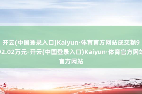 开云(中国登录入口)Kaiyun·体育官方网站成交额992.02万元-开云(中国登录入口)Kaiyun·体育官方网站