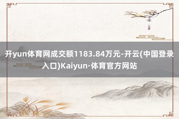 开yun体育网成交额1183.84万元-开云(中国登录入口)Kaiyun·体育官方网站